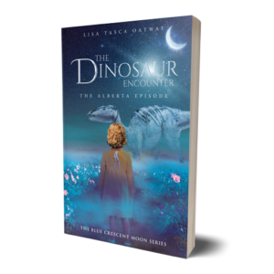 The Dinosaur Encounter: The Alberta Episode Book One in _The Blue Crescent Moon Series by Lisa Tasca Oatway